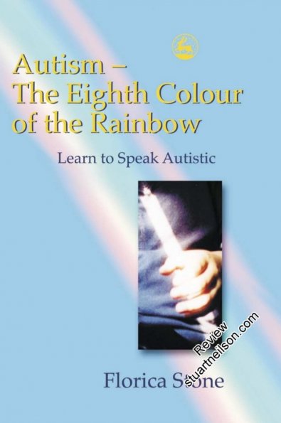 Stone, Florica (2004) Autism - The Eighth Colour of the Rainbow Learn to Speak Autistic